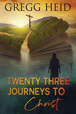 Twenty-Three Journeys to Christ: Collection of Faith Stories - Bodde, Peggy (Editor), and Heid, Gregg