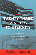 Twenty-Three Minutes to Eternity: The Final Voyage of the Escort Carrier USS Liscome Bay