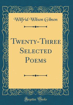 Twenty-Three Selected Poems (Classic Reprint) - Gibson, Wilfrid Wilson