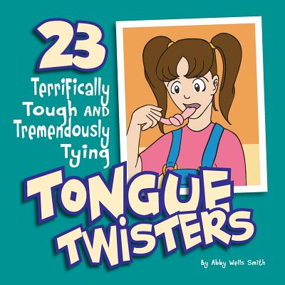 Twenty-Three Terrifically Tough and Tremendously Tying Tongue Twisters - Smith, Abby Wells