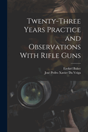 Twenty-Three Years Practice and Observations with Rifle Guns