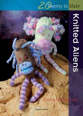 Twenty to Make: Knitted Aliens - McDonald, Fiona