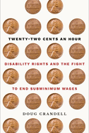 Twenty-Two Cents an Hour: Disability Rights and the Fight to End Subminimum Wages