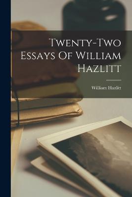 Twenty-two Essays Of William Hazlitt - Hazlitt, William