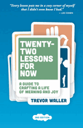 Twenty-Two Lessons for Now: A Guide to Crafting a Life of Meaning and Joy