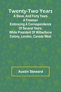Twenty-Two Years a Slave, And Forty Years a Freeman Embracing a Correspondence of Several Years, While President of Wilberforce Colony, London, Canada West