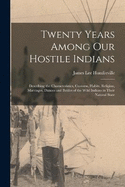 Twenty Years Among Our Hostile Indians: Describing the Characteristics, Customs, Habits, Religion, Marriages, Dances and Battles of the Wild Indians in Their Natural State