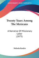 Twenty Years Among The Mexicans: A Narrative Of Missionary Labor (1875)