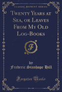 Twenty Years at Sea, or Leaves from My Old Log-Books (Classic Reprint)