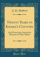 Twenty Years in Khama's Country: And Pioneering Among the Batauana of Lake Ngami (Classic Reprint)