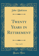 Twenty Years in Retirement, Vol. 1 of 2 (Classic Reprint)