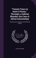 "Twenty Years in State's Prison," Through a Judicial Blunder; the Case of Alfred Schwitofsky: The Story of an Injustice and a Plea for Justice