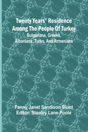 Twenty Years' Residence among the People of Turkey: Bulgarians, Greeks, Albanians, Turks, and Armenians