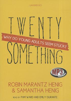 Twentysomething: Why Do Young Adults Seem Stuck? - Henig, Robin Marantz, and Henig, Samantha, and Ward, Pam (Read by)