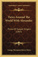 Twice Around the World with Alexander: Prince of Gospel Singers (1907)