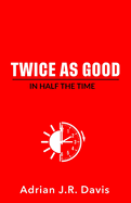 Twice As Good in Half the Time