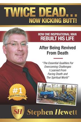 Twice Dead... Now Kicking Butt!: How One Inspirational Man Rebuilt His Life After Being Revived from Death - Hewett, Stephen