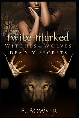 Twice Marked Witches and Wolves: Deadly Secrets Novella - Bowser, E
