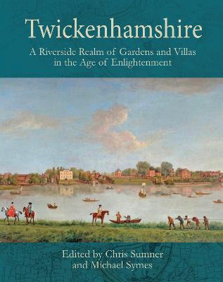 Twickenhamshire: A Riverside Realm of Gardens and Villas in the Age of Enlightenment - Sumner, Chris, and Symes, Michael