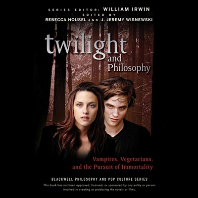 Twilight and Philosophy: Vampires, Vegetarians, and the Pursuit of Immortality - Irwin, William, and Wisnewski, J Jeremy, and Housel, Rebecca (Read by)