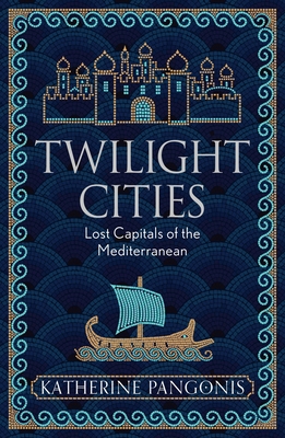 Twilight Cities: Lost Capitals of the Mediterranean - Pangonis, Katherine