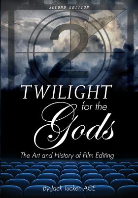 Twilight for the Gods: The Art and History of Film Editing - Tucker, Jack