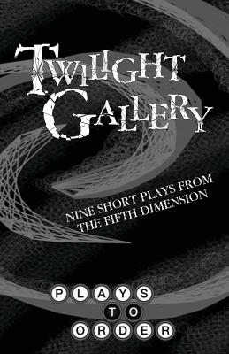 Twilight Gallery: Nine Short Plays from the Fifth Dimension - Beach, David, and Campbell, Maura, and Gilman, Caitlin