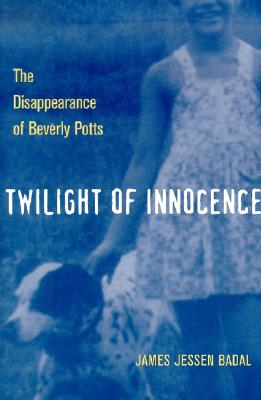 Twilight of Innocence: The Disappearance of Beverly Potts - Badal, James Jessen