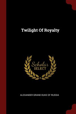 Twilight Of Royalty - Alexander Grand Duke of Russia (Creator)