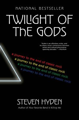 Twilight of the Gods: A Journey to the End of Classic Rock - Hyden, Steven