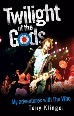 Twilight of the Gods: My Adventures with the Who - Klinger, Tony