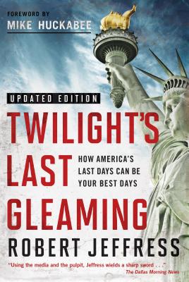 Twilight's Last Gleaming: How America's Last Days Can Be Your Best Days - Jeffress, Robert, Dr.