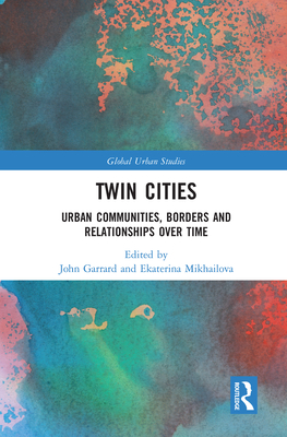 Twin Cities: Urban Communities, Borders and Relationships over Time - Garrard, John (Editor), and Mikhailova, Ekaterina (Editor)