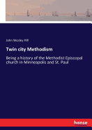 Twin city Methodism: Being a history of the Methodist Episcopal church in Minneapolis and St. Paul