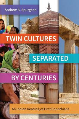 Twin Cultures Separated by Centuries: An Indian Reading of 1 Corinthians - Spurgeon, Andrew B