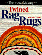 Twined Rag Rugs: Tradition in the Making - Irwin, Bobbie