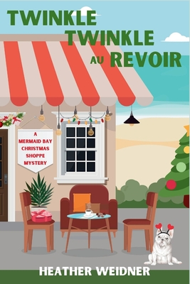 Twinkle Twinkle Au Revoir: A Mermaid Bay Christmas Shoppe Mystery - Weidner, Heather