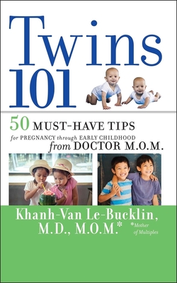 Twins 101: 50 Must-Have Tips for Pregnancy Through Early Childhood from Doctor M.O.M. - Le-Bucklin, Khanh-Van