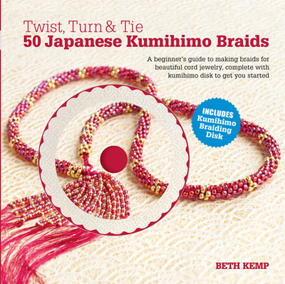 Twist, Turn & Tie: 50 Japanese Kumihimo Braids - Kemp, Beth
