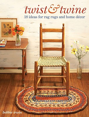 Twist & Twine: 18 Ideas for Rag Rugs and Home Decor - Irwin, Bobbie