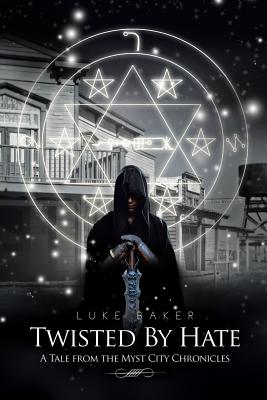 Twisted By Hate: A Tale from the Myst City Chronicles - Baker, Luke