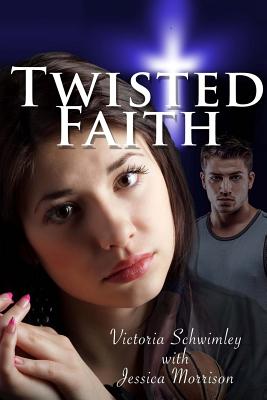 Twisted Faith - Morrison, Jessica, and Schwimley, Victoria