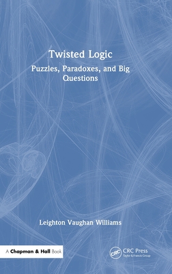 Twisted Logic: Puzzles, Paradoxes, and Big Questions - Williams, Leighton Vaughan