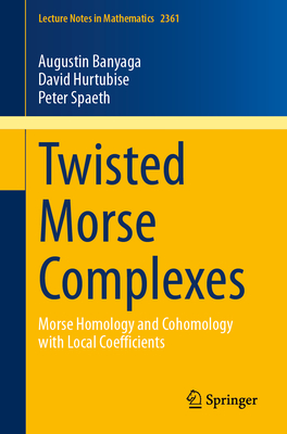 Twisted Morse Complexes: Morse Homology and Cohomology with Local Coefficients - Banyaga, Augustin, and Hurtubise, David, and Spaeth, Peter