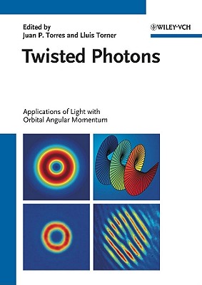 Twisted Photons: Applications of Light with Orbital Angular Momentum - Torres, Juan P. (Editor), and Torner, Lluis (Editor)
