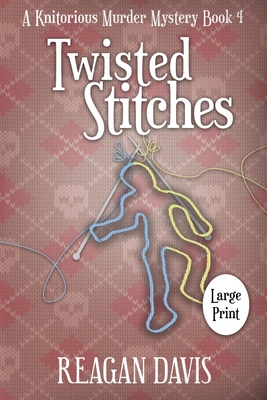 Twisted Stitches: A Knitorious Murder Mystery Book 4 - Davis, Reagan