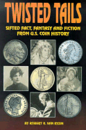 Twisted Tails (Sic): Sifted Fact, Fantasy, and Fiction from U.S. Coin History - Van Ryzin, Robert R