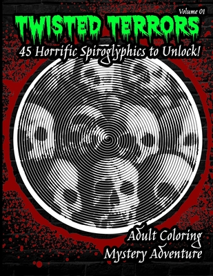 Twisted Terrors: 45 Horrific Spiroglyphics To Unlock!: An Adult Coloring Book of Hidden Horrors - Storm, Stella