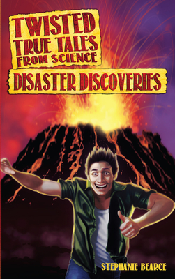 Twisted True Tales From Science: Disaster Discoveries - Bearce, Stephanie