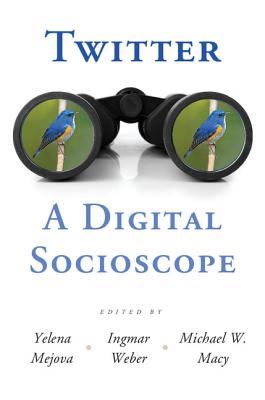 Twitter: A Digital Socioscope - Mejova, Yelena (Editor), and Weber, Ingmar (Editor), and Macy, Michael W. (Editor)